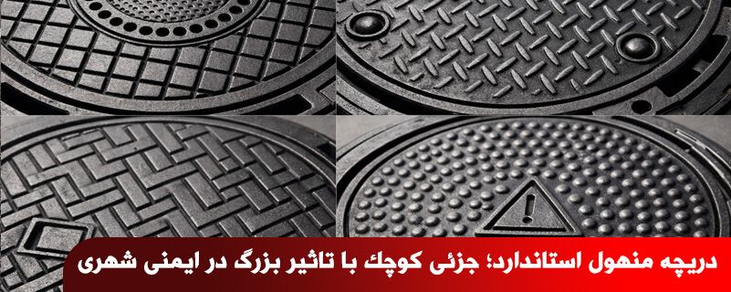 دریچه منهول استاندارد؛ جزئی کوچک با تاثیر بزرگ در ایمنی شهری