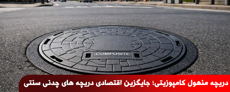 دریچه منهول کامپوزیتی؛ جایگزین اقتصادی دریچه های چدنی سنتی